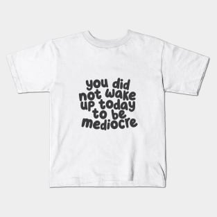 You Did Not Wake Up Today to Be Mediocre by The Motivated Type Kids T-Shirt